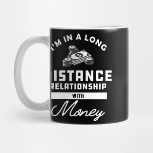 Money - I'm in a long distance relationship with money Mug